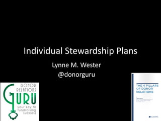 Individual Stewardship Plans
Lynne M. Wester
@donorguru
 