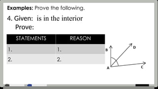 Examples: Prove the following.
4. Given: is in the interior
Prove:
STATEMENTS REASON
1. 1.
2. 2.
 
