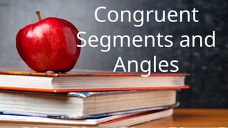 Congruent
Segments and
Angles
 