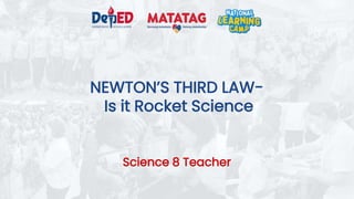 NEWTON’S THIRD LAW-
Is it Rocket Science
Science 8 Teacher
 