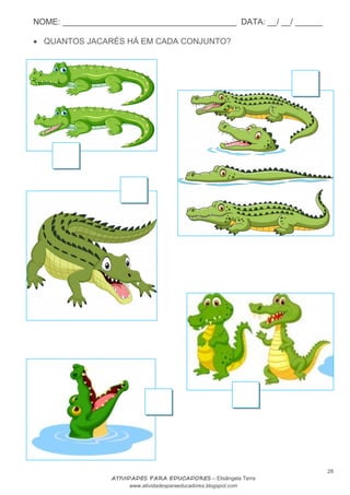 NOME: ______________________________________ DATA: __/ __/ ______
28
ATIVIDADES PARA EDUCADORES – Elisângela Terra
www.atividadesparaeducadores.blogspot.com
 QUANTOS JACARÉS HÁ EM CADA CONJUNTO?
 