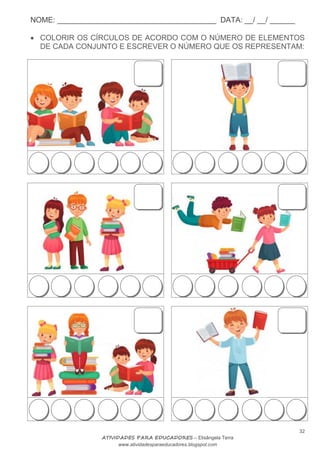 NOME: ______________________________________ DATA: __/ __/ ______
32
ATIVIDADES PARA EDUCADORES – Elisângela Terra
www.atividadesparaeducadores.blogspot.com
 COLORIR OS CÍRCULOS DE ACORDO COM O NÚMERO DE ELEMENTOS
DE CADA CONJUNTO E ESCREVER O NÚMERO QUE OS REPRESENTAM:
 