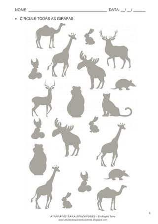 NOME: ______________________________________ DATA: __/ __/ ______
6
ATIVIDADES PARA EDUCADORES – Elisângela Terra
www.atividadesparaeducadores.blogspot.com
 CIRCULE TODAS AS GIRAFAS:
 