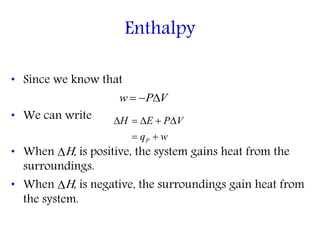 • Since we know that
• We can write
• When H, is positive, the system gains heat from the
surroundings.
• When H, is negative, the surroundings gain heat from
the system.
Enthalpy
VPw 
wq
VPEH
P 

 