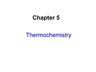 Chapter 5
Thermochemistry
 