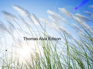 Thomas Alva Edison

•
 