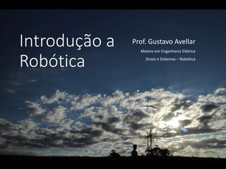 Introdução a
Robótica
Prof. Gustavo Avellar
Mestre em Engenharia Elétrica
Sinais e Sistemas – Robótica
 