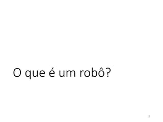 O que é um robô?
13
 