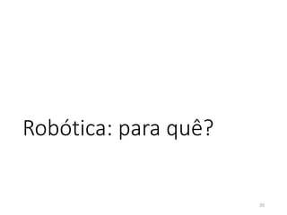 Robótica: para quê?
20
 