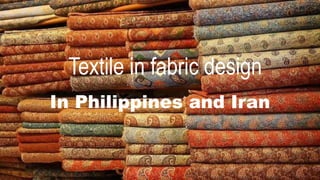 Textile in fabric design
In Philippines and Iran
 