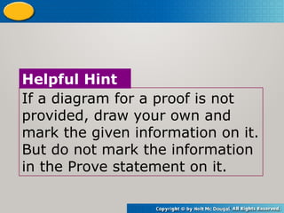If a diagram for a proof is not
provided, draw your own and
mark the given information on it.
But do not mark the information
in the Prove statement on it.
Helpful Hint
 