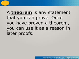 A theorem is any statement
that you can prove. Once
you have proven a theorem,
you can use it as a reason in
later proofs.
 