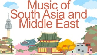 Music of
South Asia and
Middle East
 