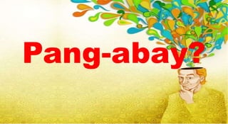 Pang-abay?
 