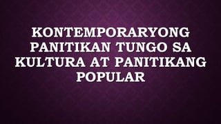 KONTEMPORARYONG
PANITIKAN TUNGO SA
KULTURA AT PANITIKANG
POPULAR
 