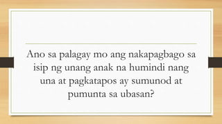 Ano sa palagay mo ang nakapagbago sa
isip ng unang anak na humindi nang
una at pagkatapos ay sumunod at
pumunta sa ubasan?
 