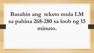 Basahin ang teksto mula LM
sa pahina 268-280 sa loob ng 15
minuto.
 