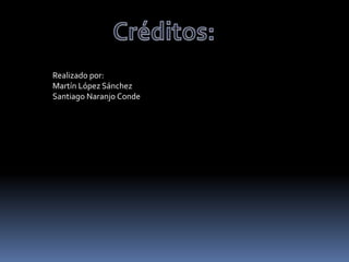 Realizado por:
Martín López Sánchez
Santiago Naranjo Conde
 