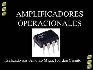 AMPLIFICADORES
OPERACIONALES
Realizado por: Antonio Miguel Jordán Gamito
 