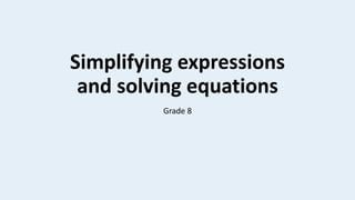 Simplifying expressions
and solving equations
Grade 8
 