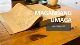 G9 - SCAPOLITE
MAGANDANG
UMAGA
 
