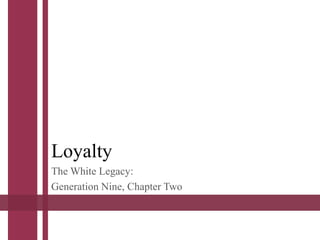Loyalty
The White Legacy:
Generation Nine, Chapter Two
 