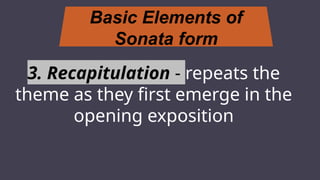 Basic Elements of
Sonata form
MARS
3. Recapitulation - repeats the
theme as they first emerge in the
opening exposition
 