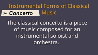 ➢ Concerto
Instrumental Forms of Classical
Music
JUPITER
The classical concerto is a piece
of music composed for an
instrumental soloist and
orchestra.
 
