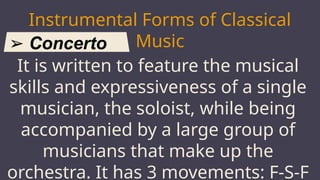 ➢ Concerto
Instrumental Forms of Classical
Music
JUPITER
It is written to feature the musical
skills and expressiveness of a single
musician, the soloist, while being
accompanied by a large group of
musicians that make up the
orchestra. It has 3 movements: F-S-F
 