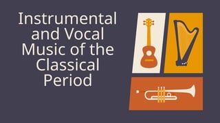 Instrumental
and Vocal
Music of the
Classical
Period
 
