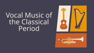 Vocal Music of
the Classical
Period
 