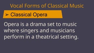 ➢ Classical Opera
Vocal Forms of Classical Music
JUPITER
Opera is a drama set to music
where singers and musicians
perform in a theatrical setting.
 