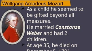 Wolfgang Amadeus Mozart
JUPITER
 As a child he seemed to
be gifted beyond all
measures.
 He married Constanze
Weber and had 2
children.
 At age 35, he died on
 