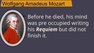 Wolfgang Amadeus Mozart
JUPITER
 Before he died, his mind
was pre occupied writing
his Requiem but did not
finish it.
 