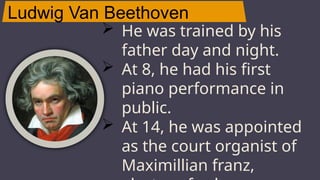 Ludwig Van Beethoven
JUPITER
 He was trained by his
father day and night.
 At 8, he had his first
piano performance in
public.
 At 14, he was appointed
as the court organist of
Maximillian franz,
 
