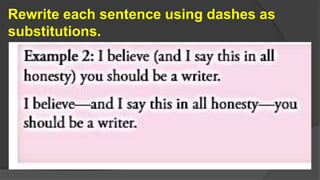 Rewrite each sentence using dashes as
substitutions.
 