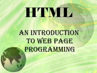 HTML
AN INTRODUCTION
TO WEB PAGE
PROGRAMMING
 