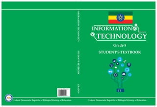 Federal Democratic Republic of Ethiopia Ministry of Education
INFORMATION
TECHNOLOGY
STUDENT’S TEXTBOOK
Grade 9
Federal Democratic Republic of Ethiopia Ministry of Education
 