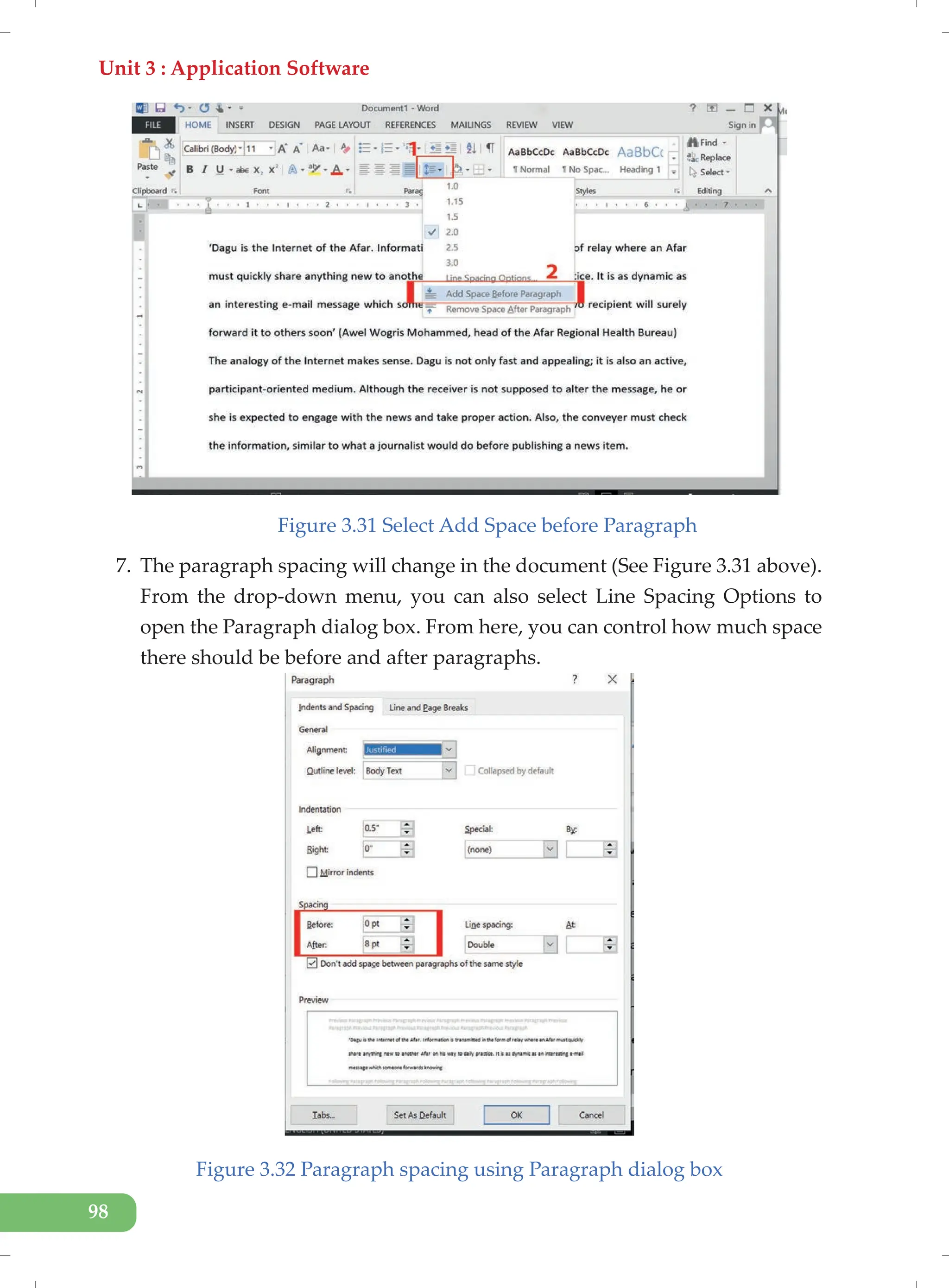 Unit 3 : Application Software
98
Figure 3.31 Select Add Space before Paragraph
7. The paragraph spacing will change in the document (See Figure 3.31 above).
From the drop-down menu, you can also select Line Spacing Options to
open the Paragraph dialog box. From here, you can control how much space
there should be before and after paragraphs.
Figure 3.32 Paragraph spacing using Paragraph dialog box
 