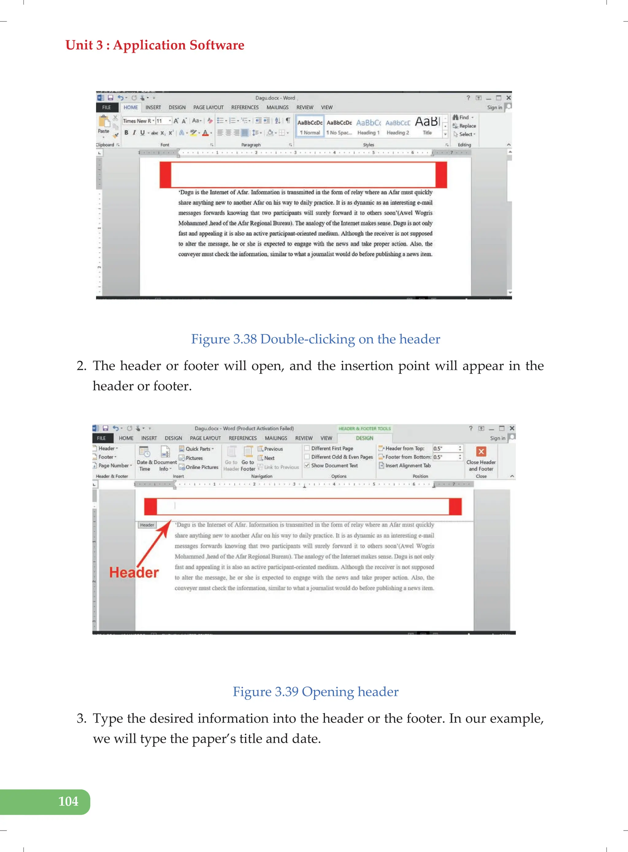 Unit 3 : Application Software
104
Figure 3.38 Double-clicking on the header
2. The header or footer will open, and the insertion point will appear in the
header or footer.
Figure 3.39 Opening header
3. Type the desired information into the header or the footer. In our example,
we will type the paper’s title and date.
 