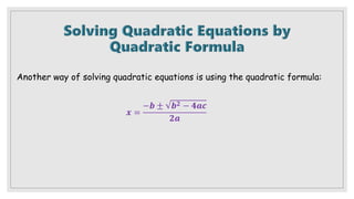 Another way of solving quadratic equations is using the quadratic formula:
𝒙 =
−𝒃 ± 𝒃𝟐 − 𝟒𝒂𝒄
𝟐𝒂
 