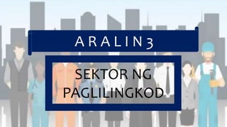 A R A L I N 3
SEKTOR NG
PAGLILINGKOD
 