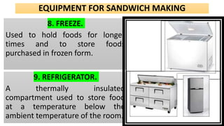 EQUIPMENT FOR SANDWICH MAKING
8. FREEZE.
Used to hold foods for longer
times and to store foods
purchased in frozen form.
...