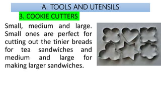 A. TOOLS AND UTENSILS
3. COOKIE CUTTERS
Small, medium and large.
Small ones are perfect for
cutting out the tinier breads
...