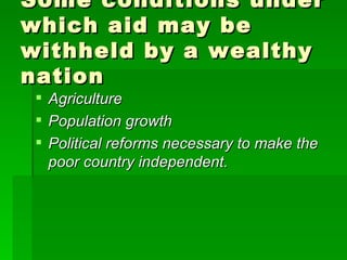 Some conditions under which aid may be withheld by a wealthy nation Agriculture Population growth Political reforms necessary to make the poor country independent. 