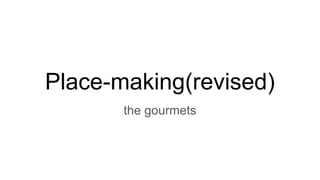 Place-making(revised)
the gourmets
 