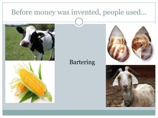 Before money was invented, people used…




                Bartering
 