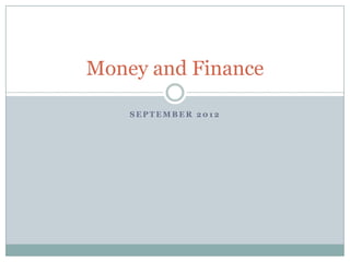 Money and Finance

    SEPTEMBER 2012
 