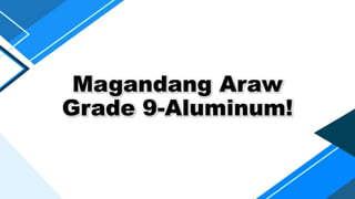 Magandang Araw
Grade 9-Aluminum!
 