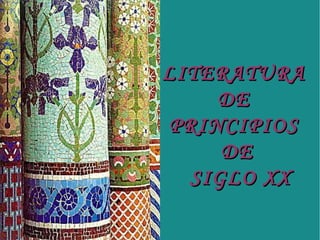LITERATURA
DE
PRINCIPIOS
DE
SIGLO XX

 